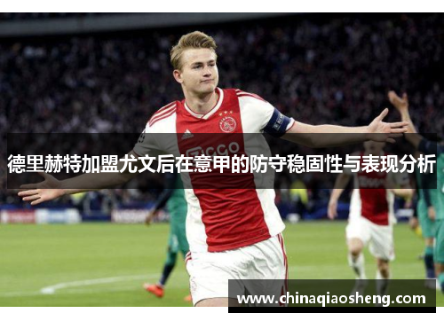 德里赫特加盟尤文后在意甲的防守稳固性与表现分析