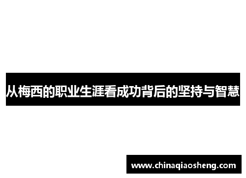 从梅西的职业生涯看成功背后的坚持与智慧