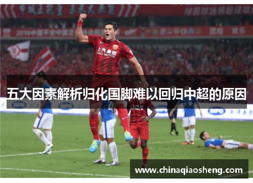 五大因素解析归化国脚难以回归中超的原因