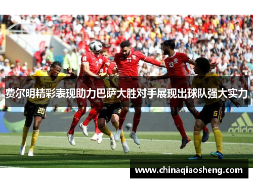 费尔明精彩表现助力巴萨大胜对手展现出球队强大实力