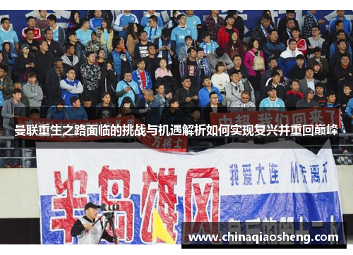 曼联重生之路面临的挑战与机遇解析如何实现复兴并重回巅峰
